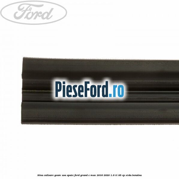 Sina culisare geam usa spate Ford Grand C-Max 2016-2020 1.6 Ti 85 cp Sina culisare geam usa spate Ford Grand C-Max 2016-2020 1.6 Ti 85 cp XTDA benzina
