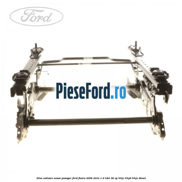 Sina culisare scaun pasager Ford Fiesta 2008-2012 1.6 TDCi 90 cp HHJC, HHJD, HHJE diesel