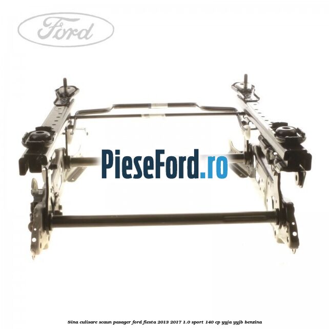 Sina culisare scaun pasager Ford Fiesta 2013-2017 1.0 Sport 140 cp YYJA, YYJB benzina