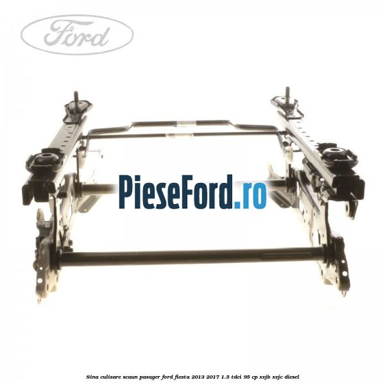 Sina culisare scaun pasager Ford Fiesta 2013-2017 1.5 TDCi 95 cp XVJB, XVJC diesel