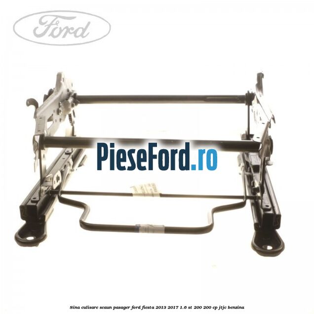 Sina culisare scaun pasager Ford Fiesta 2013-2017 1.6 ST 200 200 cp JTJC benzina