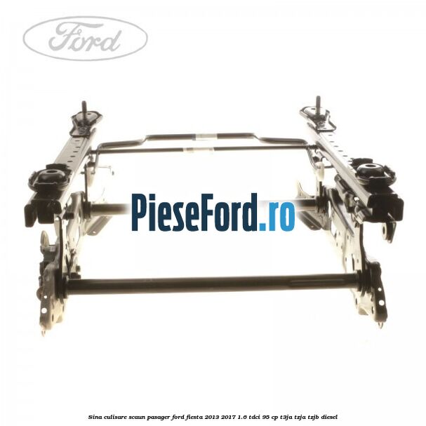 Sina culisare scaun pasager Ford Fiesta 2013-2017 1.6 TDCi 95 cp T3JA, TZJA, TZJB diesel