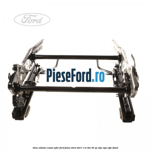 Sina culisare scaun sofer Ford Fiesta 2013-2017 1.6 TDCi 95 cp T3JA, TZJA, TZJB diesel
