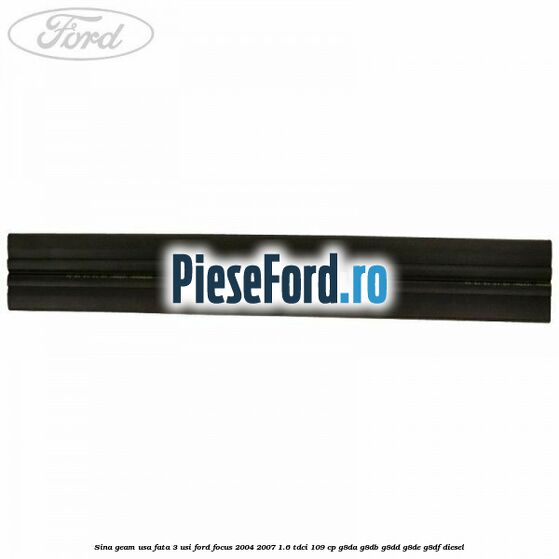 Sina geam usa fata 3 usi Ford Focus 2004-2007 1.6 TDCi 109 cp G8DA, G8DB, G8DD, G8DE, G8DF diesel