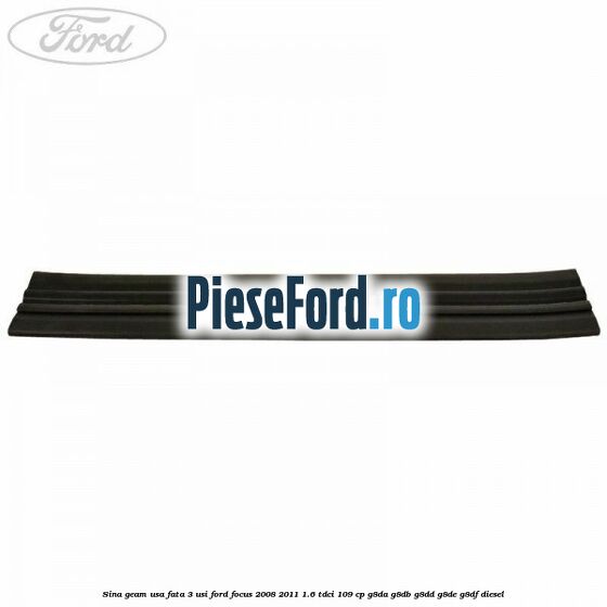 Sina geam usa fata 3 usi Ford Focus 2008-2011 1.6 TDCi 109 cp G8DA, G8DB, G8DD, G8DE, G8DF diesel