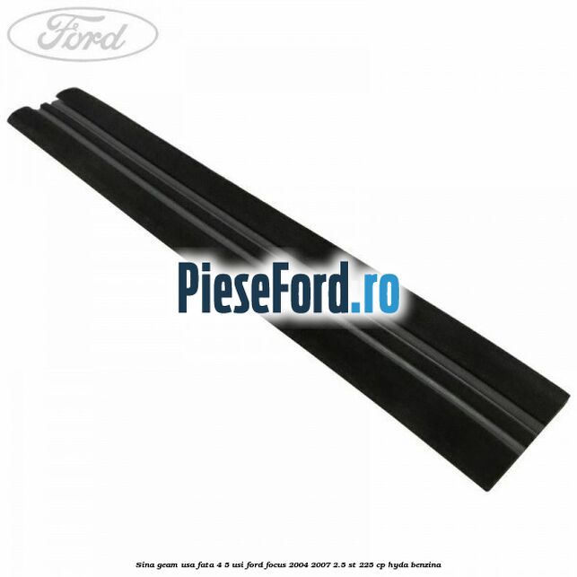 Sina geam usa fata 4/5 usi Ford Focus 2004-2007 2.5 ST 225 cp Sina geam usa fata 4/5 usi Ford Focus 2004-2007 2.5 ST 225 cp HYDA benzina