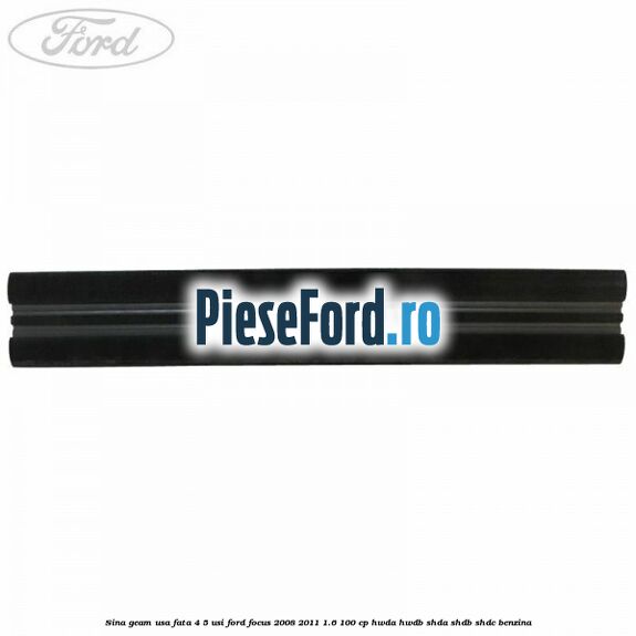 Sina geam usa fata 4/5 usi Ford Focus 2008-2011 1.6 100 cp Sina geam usa fata 4/5 usi Ford Focus 2008-2011 1.6 100 cp HWDA, HWDB, SHDA, SHDB, SHDC benzina