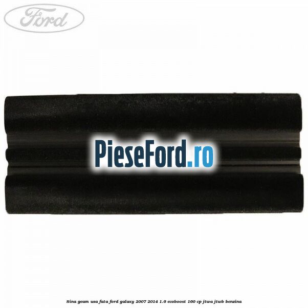 Sina geam usa fata Ford Galaxy 2007-2014 1.6 EcoBoost 160 cp JTWA, JTWB benzina