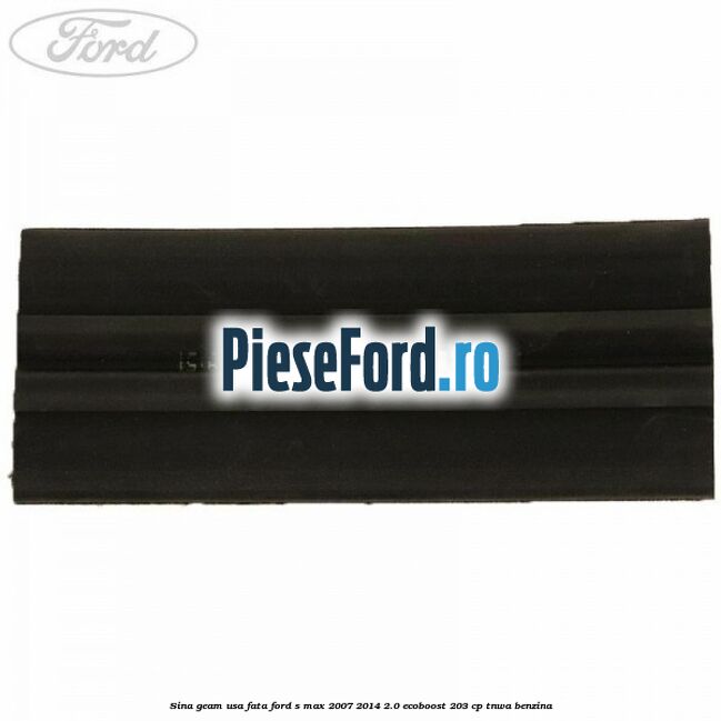 Sina geam usa fata Ford S-Max 2007-2014 2.0 EcoBoost 203 cp TNWA benzina