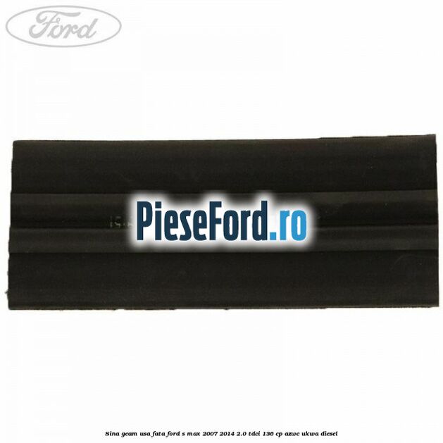 Sina geam usa fata Ford S-Max 2007-2014 2.0 TDCi 136 cp Sina geam usa fata Ford S-Max 2007-2014 2.0 TDCi 136 cp AZWC, UKWA diesel
