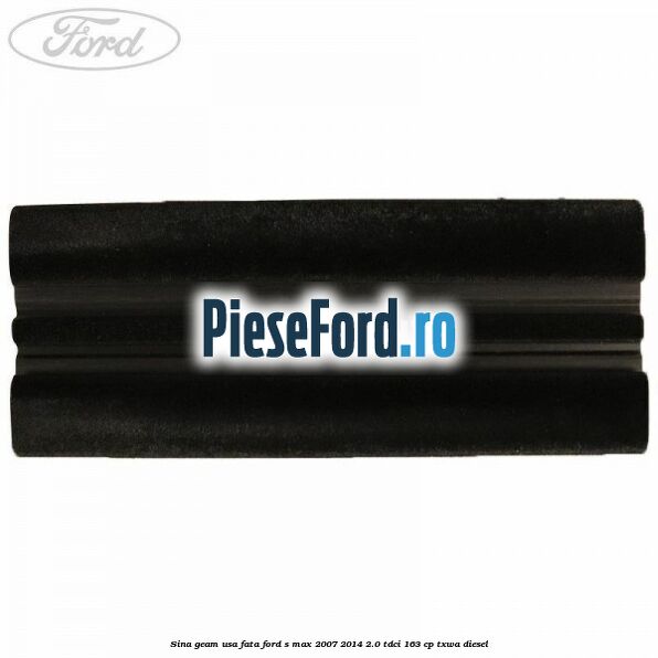 Sina geam usa fata Ford S-Max 2007-2014 2.0 TDCi 163 cp Sina geam usa fata Ford S-Max 2007-2014 2.0 TDCi 163 cp TXWA diesel
