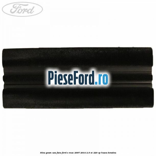 Sina geam usa fata Ford S-Max 2007-2014 2.5 ST 220 cp Sina geam usa fata Ford S-Max 2007-2014 2.5 ST 220 cp HUWA benzina