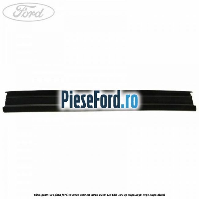 Sina geam usa fata Ford Tourneo Connect 2013-2018 1.5 TDCi 100 cp XVGA, XVGB, XVGC, XXGA diesel