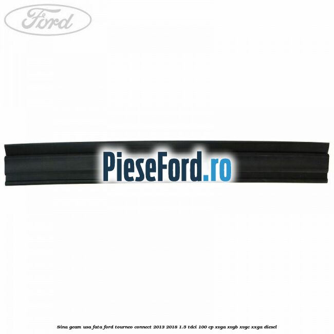 Sina geam usa fata Ford Tourneo Connect 2013-2018 1.5 TDCi 100 cp XVGA, XVGB, XVGC, XXGA diesel