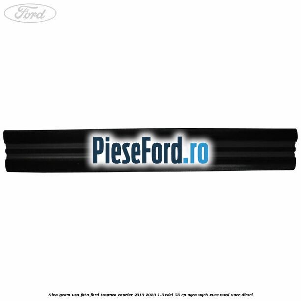 Sina geam usa fata Ford Tourneo Courier 2019-2023 1.5 TDCi 75 cp UGCA, UGCB, XUCC, XUCD, XUCE, diesel