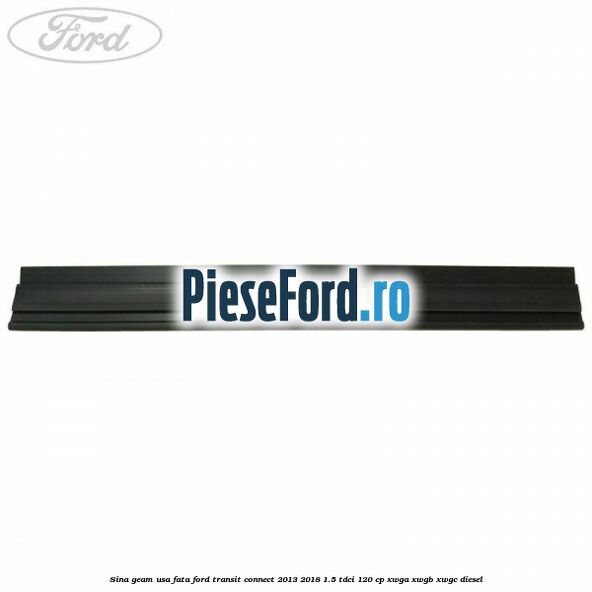 Sina geam usa fata Ford Transit Connect 2013-2018 1.5 TDCi 120 cp XWGA, XWGB, XWGC diesel