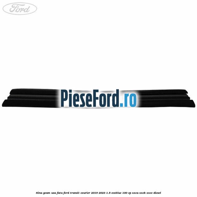 Sina geam usa fata Ford Transit Courier 2019-2023 1.5 EcoBlue 100 cp XXCA, XXCB, XXCC diesel