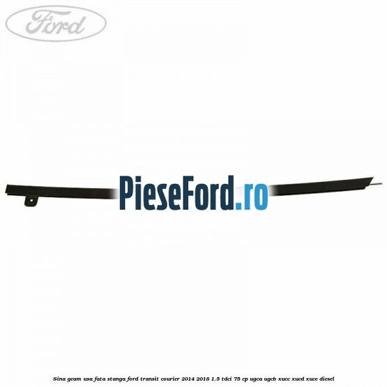 Sina geam usa fata stanga Ford Transit Courier 2014-2018 1.5 TDCi 75 cp Sina geam usa fata stanga Ford Transit Courier 2014-2018 1.5 TDCi 75 cp UGCA, UGCB, XUCC, XUCD, XUCE diesel