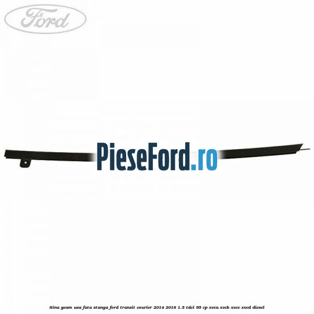 Sina geam usa fata stanga Ford Transit Courier 2014-2018 1.5 TDCi 95 cp Sina geam usa fata stanga Ford Transit Courier 2014-2018 1.5 TDCi 95 cp XVCA, XVCB, XVCC, XVCD diesel