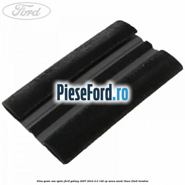Sina geam usa spate Ford Galaxy 2007-2014 2.0 145 cp Sina geam usa spate Ford Galaxy 2007-2014 2.0 145 cp AOWA, AOWB, TBWA, TBWB benzina