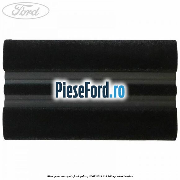 Sina geam usa spate Ford Galaxy 2007-2014 2.3 160 cp Sina geam usa spate Ford Galaxy 2007-2014 2.3 160 cp SEWA benzina