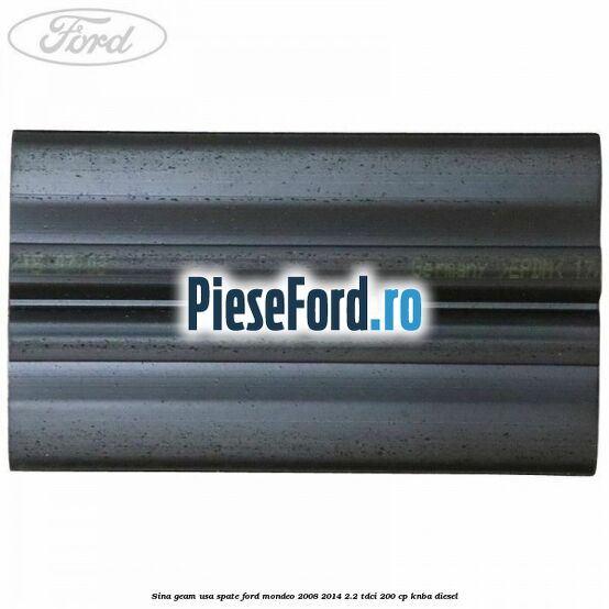 Sina geam usa spate Ford Mondeo 2008-2014 2.2 TDCi 200 cp Sina geam usa spate Ford Mondeo 2008-2014 2.2 TDCi 200 cp KNBA diesel