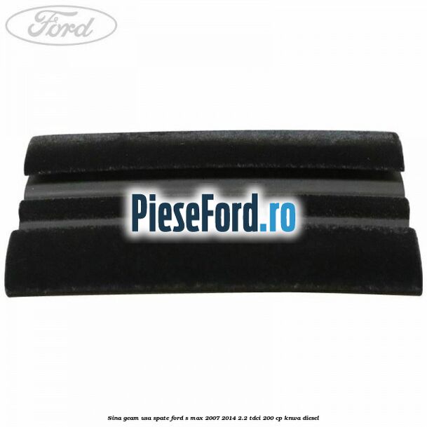 Sina geam usa spate Ford S-Max 2007-2014 2.2 TDCi 200 cp Sina geam usa spate Ford S-Max 2007-2014 2.2 TDCi 200 cp KNWA diesel
