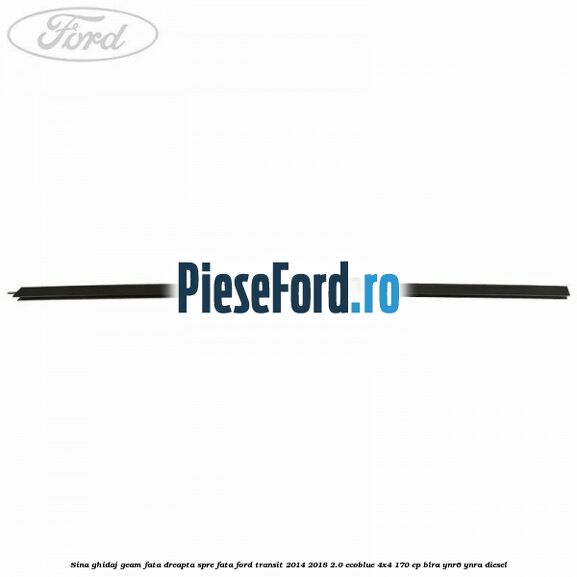 Sina ghidaj geam fata dreapta spre fata Ford Transit 2014-2018 2.0 EcoBlue 4x4 170 cp Sina ghidaj geam fata dreapta spre fata Ford Transit 2014-2018 2.0 EcoBlue 4x4 170 cp BLRA, YNR6, YNRA diesel