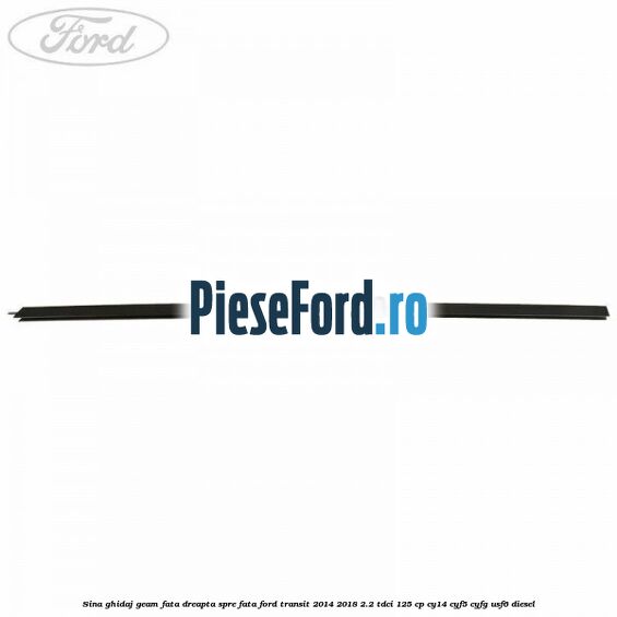 Sina ghidaj geam fata dreapta spre fata Ford Transit 2014-2018 2.2 TDCi 125 cp CY14, CYF5, CYFG, USF6 diesel