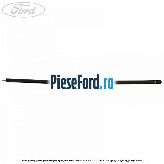 Sina ghidaj geam fata dreapta spre fata Ford Transit 2014-2018 2.2 TDCi 125 cp CY14, CYF5, CYFG, USF6 diesel