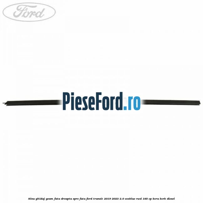 Sina ghidaj geam fata dreapta spre fata Ford Transit 2019-2023 2.0 EcoBlue RWD 185 cp BCRA, BCRB diesel