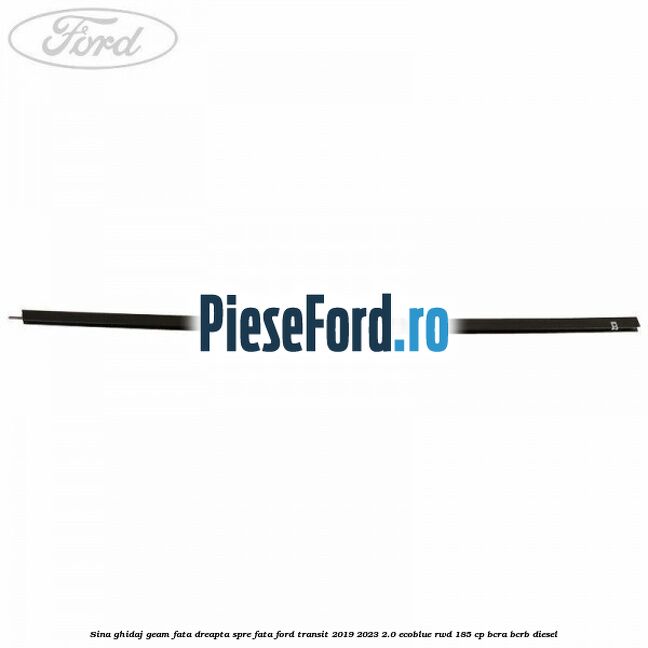 Sina ghidaj geam fata dreapta spre fata Ford Transit 2019-2023 2.0 EcoBlue RWD 185 cp BCRA, BCRB diesel