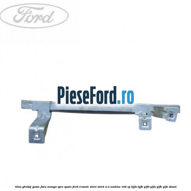 Sina ghidaj geam fata stanga spre spate Ford Transit 2014-2018 2.0 EcoBlue 105 cp BJFA, BJFB, YLF6, YLFA, YLFB, YLFS diesel