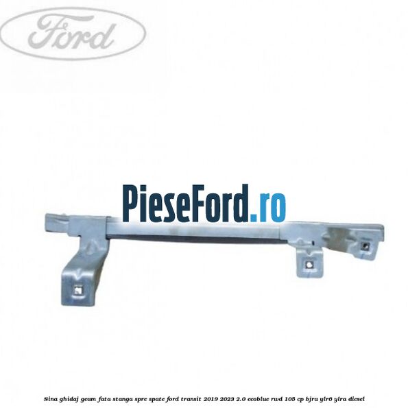 Sina ghidaj geam fata stanga spre spate Ford Transit 2019-2023 2.0 EcoBlue RWD 105 cp BJRA, YLR6, YLRA diesel