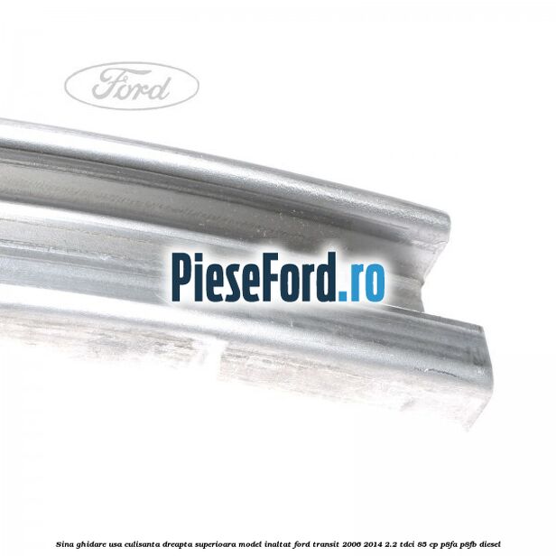 Sina ghidare usa culisanta dreapta superioara, model inaltat Ford Transit 2006-2014 2.2 TDCi 85 cp P8FA, P8FB diesel
