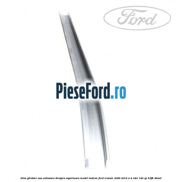 Sina ghidare usa culisanta dreapta superioara, model inaltat Ford Transit 2006-2014 2.4 TDCi 140 cp H9FB diesel