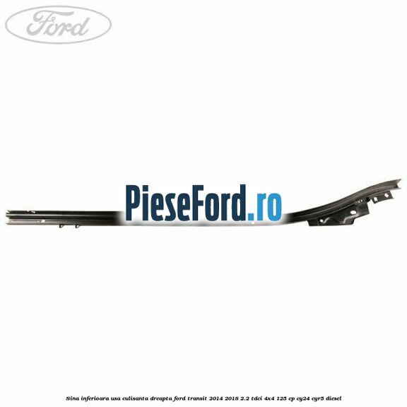 Sina inferioara usa culisanta dreapta Ford Transit 2014-2018 2.2 TDCi 4x4 125 cp CY24, CYR5 diesel