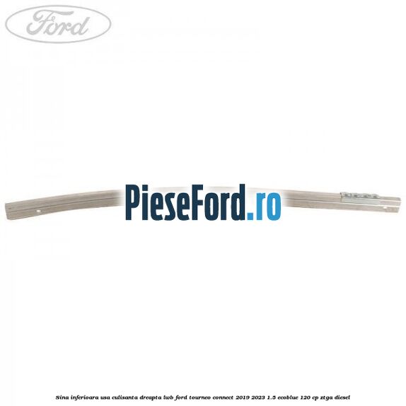 Sina inferioara usa culisanta dreapta LWB Ford Tourneo Connect 2019-2023 1.5 EcoBlue 120 cp ZTGA diesel
