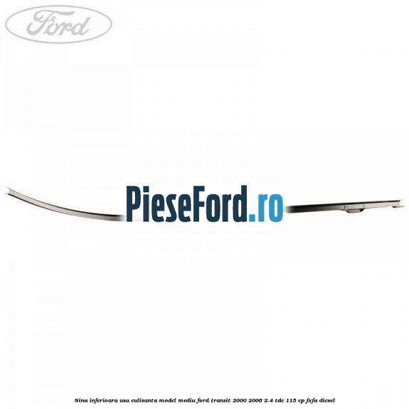 Sina inferioara usa culisanta model mediu Ford Transit 2000-2006 2.4 TDE 115 cp FXFA diesel