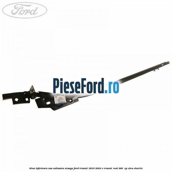 Sina inferioara usa culisanta stanga Ford Transit 2019-2023 E-TRANSIT RWD 269  cp C2RA electric