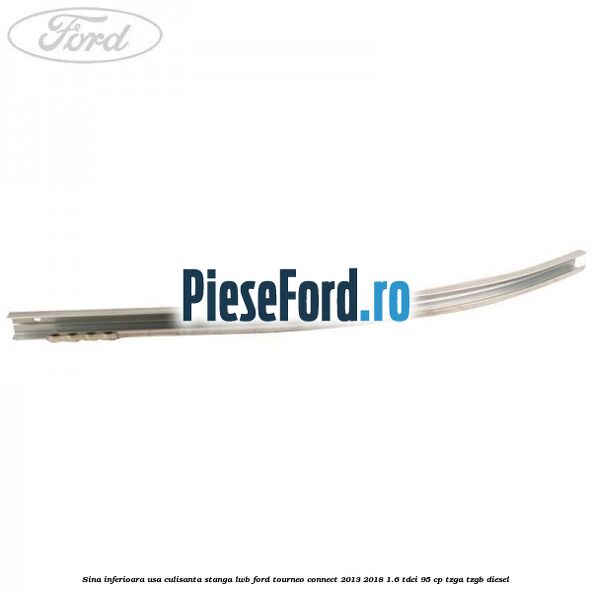 Sina inferioara usa culisanta stanga LWB Ford Tourneo Connect 2013-2018 1.6 TDCi 95 cp TZGA, TZGB diesel