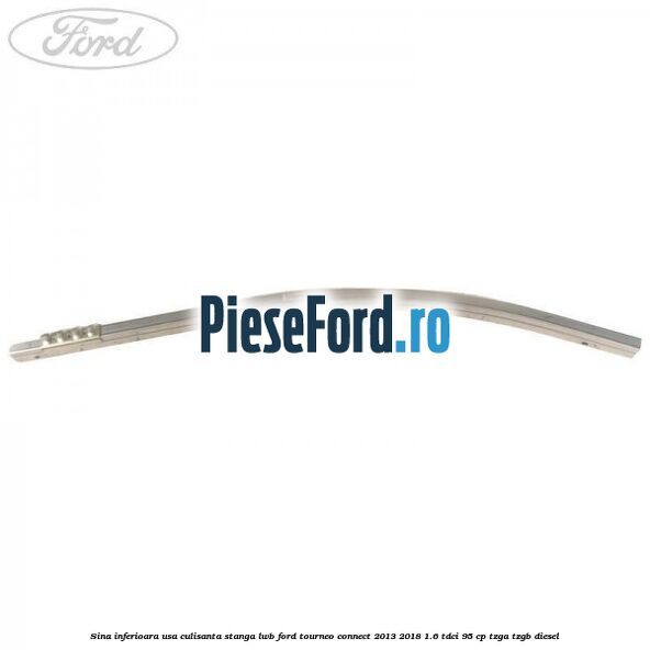 Sina inferioara usa culisanta stanga LWB Ford Tourneo Connect 2013-2018 1.6 TDCi 95 cp TZGA, TZGB diesel
