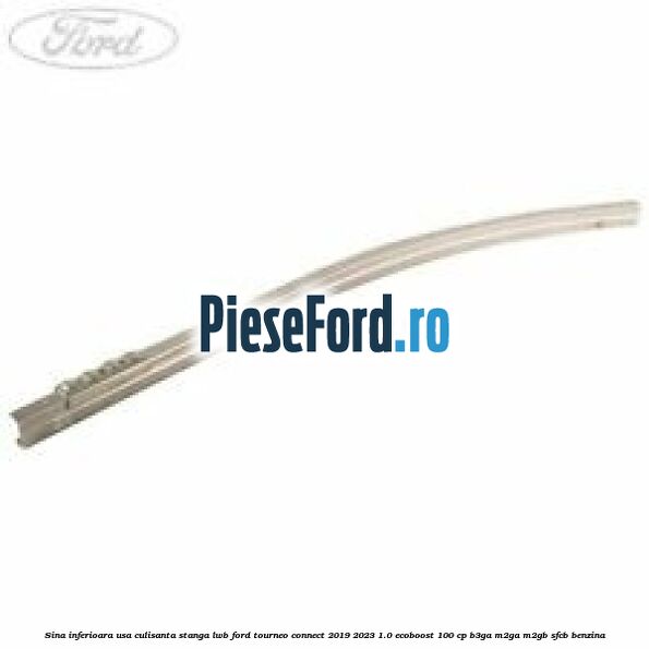 Sina inferioara usa culisanta stanga LWB Ford Tourneo Connect 2019-2023 1.0 EcoBoost 100 cp B3GA, M2GA, M2GB, SFCB benzina