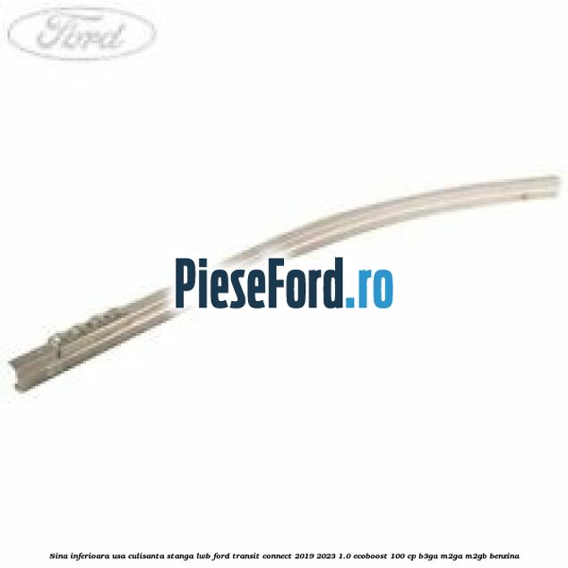 Sina inferioara usa culisanta stanga LWB Ford Transit Connect 2019-2023 1.0 EcoBoost 100 cp B3GA, M2GA, M2GB benzina