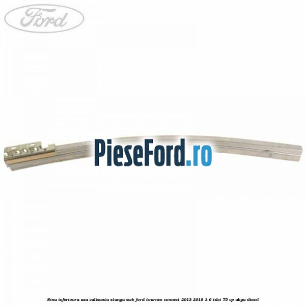 Sina inferioara usa culisanta stanga SWB Ford Tourneo Connect 2013-2018 1.6 TDCi 75 cp UBGA diesel