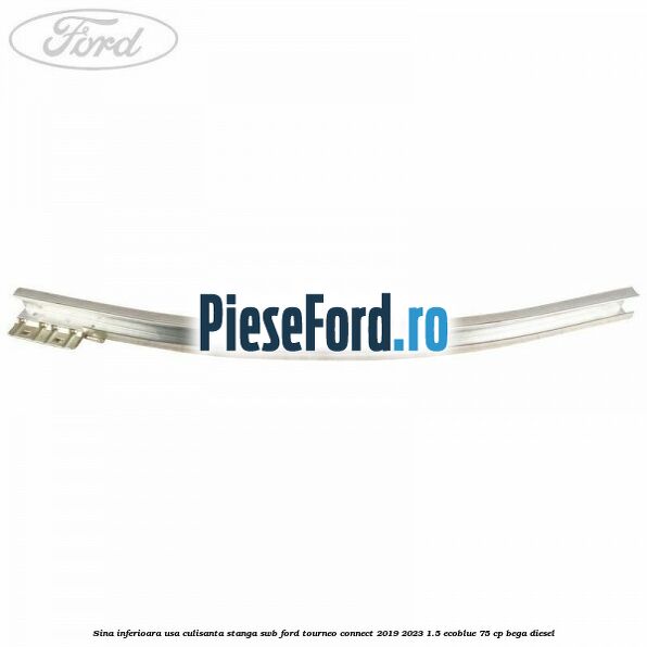 Sina inferioara usa culisanta stanga SWB Ford Tourneo Connect 2019-2023 1.5 EcoBlue 75 cp BEGA diesel