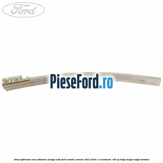 Sina inferioara usa culisanta stanga SWB Ford Transit Connect 2013-2018 1.0 EcoBoost 100 cp B3GA, M2GA, M2GB benzina
