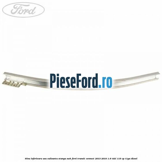 Sina inferioara usa culisanta stanga SWB Ford Transit Connect 2013-2018 1.6 TDCi 115 cp T1GA diesel