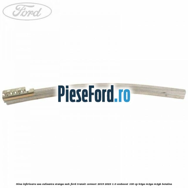 Sina inferioara usa culisanta stanga SWB Ford Transit Connect 2019-2023 1.0 EcoBoost 100 cp B3GA, M2GA, M2GB benzina