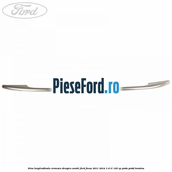 Sina longitudinala cromata dreapta combi Ford Focus 2011-2014 1.6 Ti 125 cp PNDA, PNDD benzina